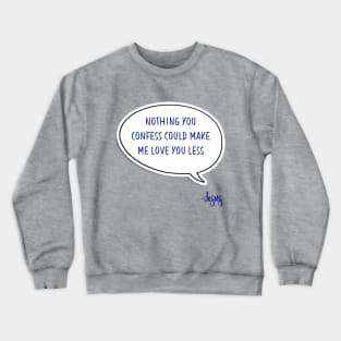 Bible quote "Nothing you confess could make me love you less" Jesus in blue God Christian design Crewneck Sweatshirt